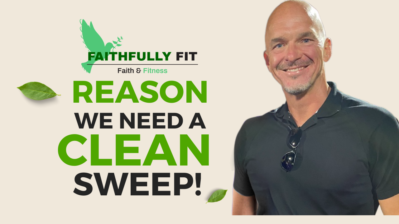 Faithfully Fit ~ Reasons We Need a Clean Sweep!