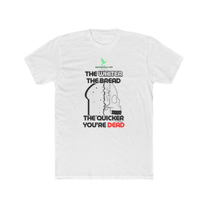 The Whiter The Bread, The Quicker You're Dead (T-Shirt ) UNISEX