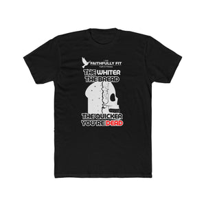 The Whiter The Bread, The Quicker You're Dead (T-Shirt ) UNISEX