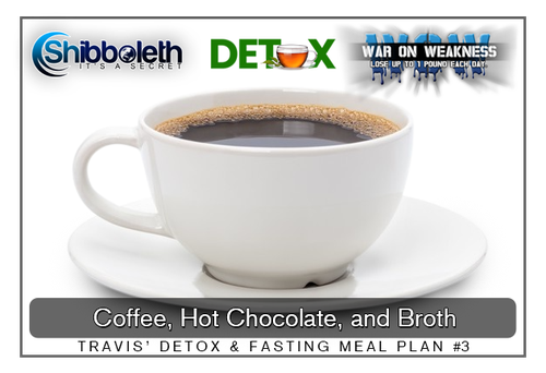 Travis’ Detox & Fasting Meal Plan #3 ~ Coffee, Hot Chocolate, and Broth WOW Challenge – Lifetime Access for Only $2.99!